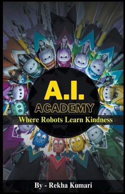 A.I. Academy: Where Robots Learn Kindness B0CZMC3136 Book Cover