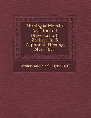 Theologia Moralis. Accedunt: 1. Dissertatio P. ... 124995181X Book Cover