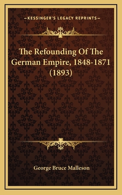 The Refounding of the German Empire, 1848-1871 ... 1165222582 Book Cover