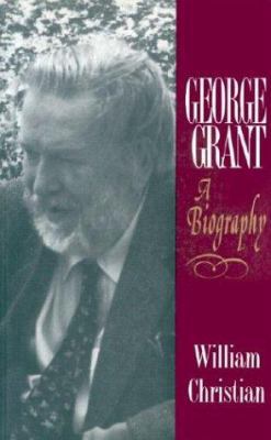 George Grant: A Biography (Philosophy and Theol... 0802078605 Book Cover