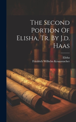 The Second Portion Of Elisha, Tr. By J.d. Haas 1020633050 Book Cover