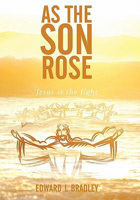 As the Son Rose: Jesus Is the Light 1452049254 Book Cover