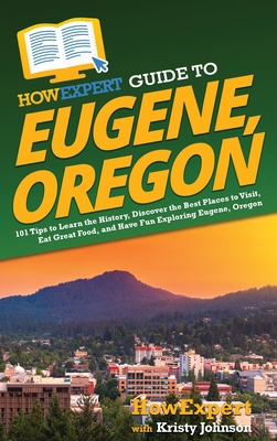 HowExpert Guide to Eugene, Oregon: 101 Tips to ... 1648918131 Book Cover