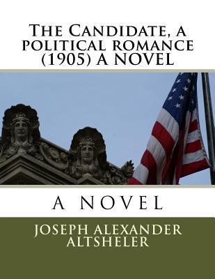 The Candidate, a political romance (1905) A NOVEL 1523890886 Book Cover