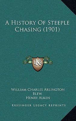 A History Of Steeple Chasing (1901) 1165296292 Book Cover
