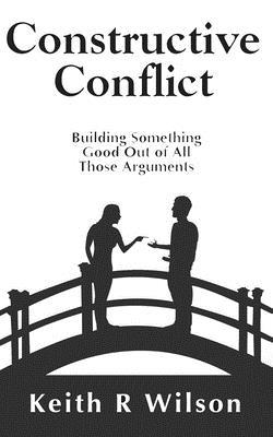 Constructive Conflict: Building Something Good ... 1516822439 Book Cover