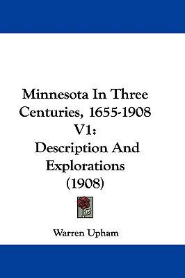 Minnesota In Three Centuries, 1655-1908 V1: Des... 1104215810 Book Cover