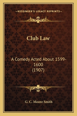 Club Law: A Comedy Acted About 1599-1600 (1907) 1164013920 Book Cover