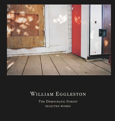 William Eggleston: The Democratic Forest: Selec... 1941701426 Book Cover