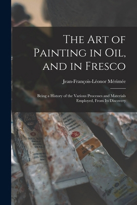 The Art of Painting in Oil, and in Fresco: Bein... 1015997864 Book Cover