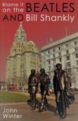 Blame It On The Beatles And Bill Shankly 1789014549 Book Cover