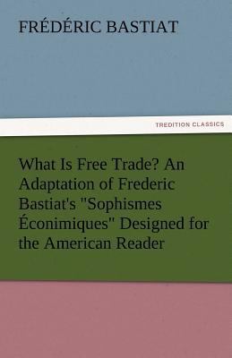 What Is Free Trade? an Adaptation of Frederic B... 3842480393 Book Cover