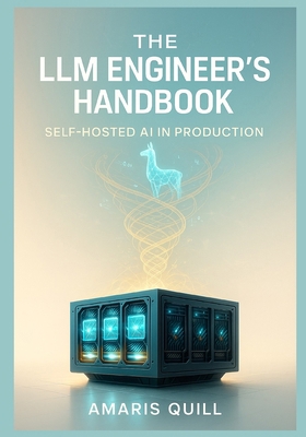 The LLM Engineer's Handbook: Self-Hosted AI in ... B0G5K4FLP7 Book Cover