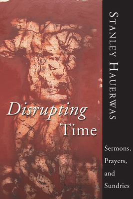 Disrupting Time: Sermons, Prayers, and Sundries 1592449395 Book Cover
