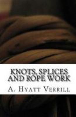 Knots, Splices and Rope Work 1453853022 Book Cover