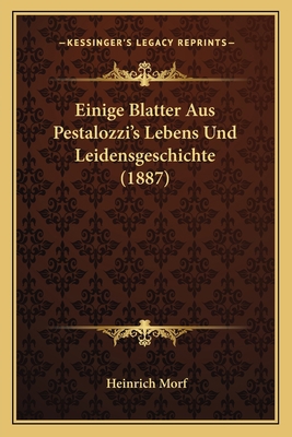 Einige Blatter Aus Pestalozzi's Lebens Und Leid... [German] 116837569X Book Cover