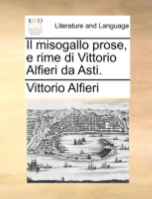 Il Misogallo Prose, E Rime Di Vittorio Alfieri ... [Italian] 1140710079 Book Cover