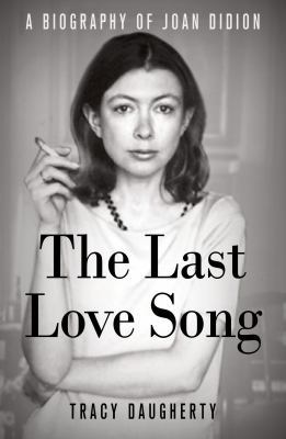 The Last Love Song: A Biography of Joan Didion 1466877405 Book Cover