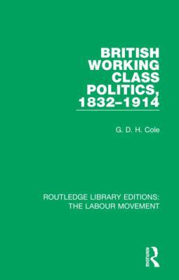 British Working Class Politics, 1832-1914 1138333492 Book Cover