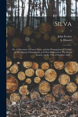 Silva: or, A Discourse of Forest-trees, and the... 1014921015 Book Cover