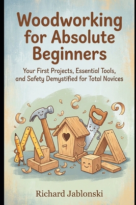 Woodworking for Absolute Beginners: Your First ... B0GZNJLCB6 Book Cover