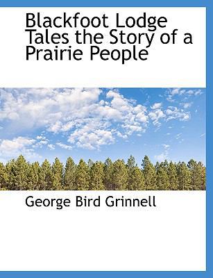 Blackfoot Lodge Tales the Story of a Prairie Pe... 1113627689 Book Cover