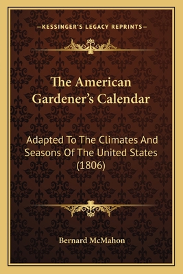 The American Gardener's Calendar: Adapted To Th... 1164207318 Book Cover