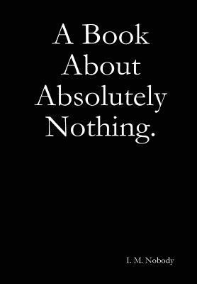 A Book About Absolutely Nothing. 1300589590 Book Cover