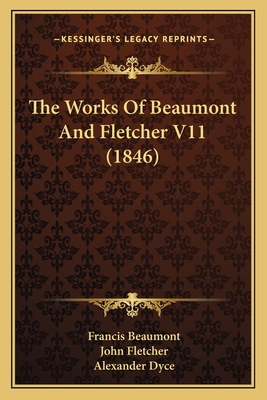 The Works Of Beaumont And Fletcher V11 (1846) 1165165007 Book Cover