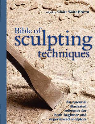 Bible of Sculpting Techniques: An Illustrated G... 0713687592 Book Cover