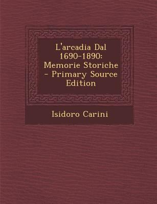 L'arcadia Dal 1690-1890: Memorie Storiche - Pri... [Italian] 1294011049 Book Cover