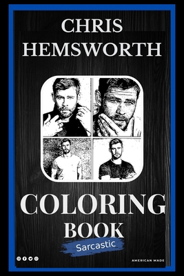 Chris Hemsworth Sarcastic Coloring Book: An Adult Coloring Book For Leaving Your Bullsh*t Behind B08P2C69Q2 Book Cover