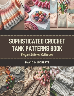 Sophisticated Crochet Tank Patterns Book: Elega... B0CR831PY5 Book Cover