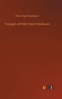 Voyages of Peter Esprit Radisson 3732668290 Book Cover