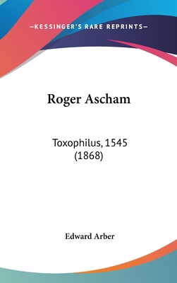 Roger Ascham: Toxophilus, 1545 (1868) 143656302X Book Cover