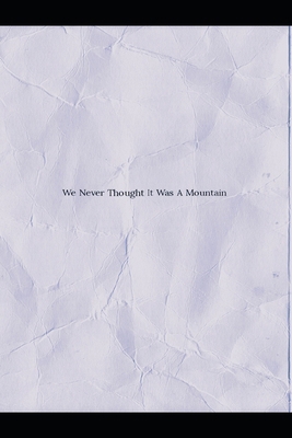 We Never Thought It Was A Mountain B09SNY8Z3X Book Cover