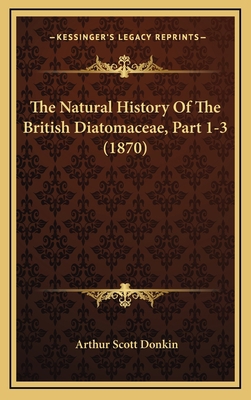 The Natural History Of The British Diatomaceae,... 1166219046 Book Cover