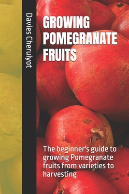 GROWING POMEGRANATE FRUITS: The beginner's guid...            Book Cover