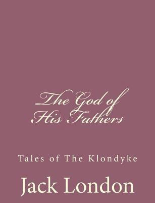 The God of His Fathers: Tales of The Klondyke 1494491982 Book Cover