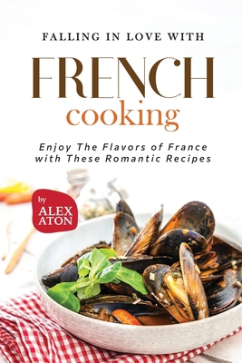 Falling in Love with French Cooking: Enjoy The ... B0CCCRZ21H Book Cover