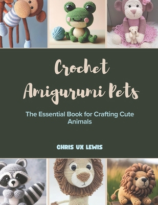 Crochet Amigurumi Pets: The Essential Book for ... B0DRGLV8YG Book Cover