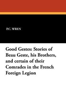 Good Gestes: Stories of Beau Geste, His Brother... 1434417190 Book Cover