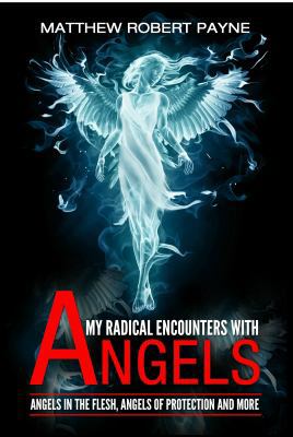 My Radical Encounters with Angels: Angels in th... 0692594876 Book Cover