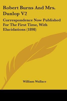 Robert Burns and Mrs. Dunlop V2: Correspondence... 0548715971 Book Cover