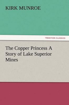 The Copper Princess A Story of Lake Superior Mines 3847220527 Book Cover