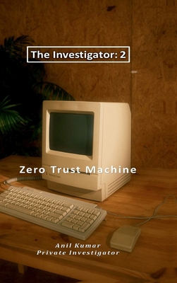 The Investigator-2: Zero Trust Machine: Zero Tr... B0GFG5WC6F Book Cover