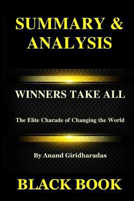 Summary & Analysis: Winners Take All By Anand Giridharadas: The Elite Charade of Changing the World 1793286272 Book Cover