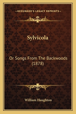 Sylvicola: Or Songs From The Backwoods (1878) 1164838644 Book Cover