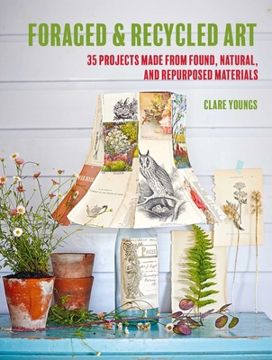 Foraged and Recycled Art: 35 Projects Made from... 1800652070 Book Cover