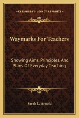 Waymarks For Teachers: Showing Aims, Principles... 1163273546 Book Cover